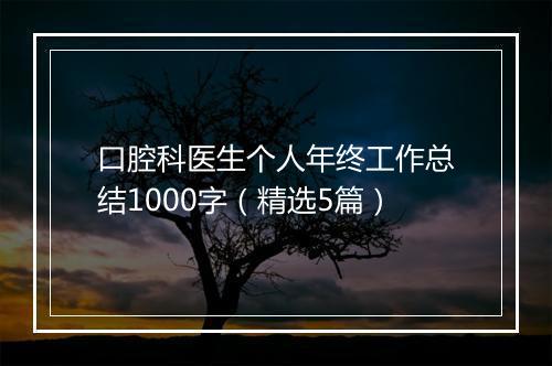 口腔科医生个人年终工作总结1000字（精选5篇）