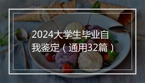 2024大学生毕业自我鉴定（通用32篇）