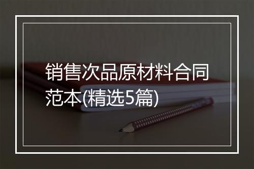 销售次品原材料合同范本(精选5篇)