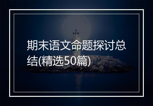 期末语文命题探讨总结(精选50篇)