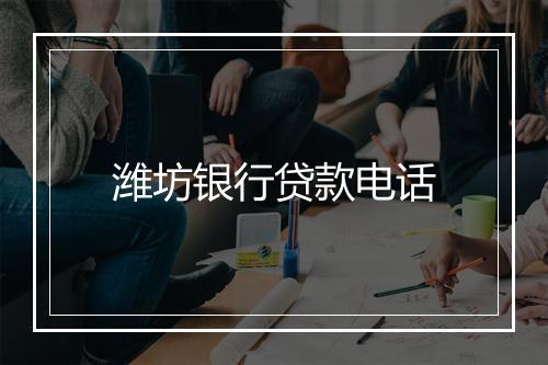 潍坊银行贷款电话