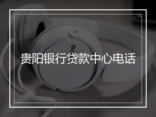 贵阳银行贷款中心电话