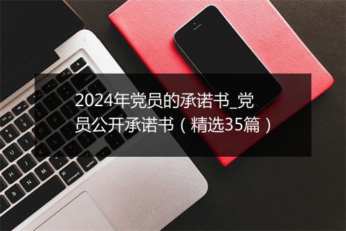2024年党员的承诺书_党员公开承诺书（精选35篇）