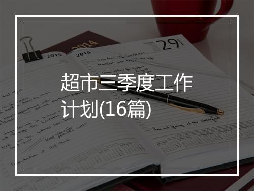 超市三季度工作计划(16篇)