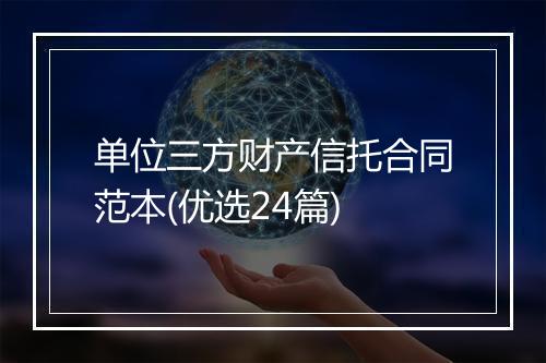 单位三方财产信托合同范本(优选24篇)