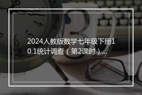 2024人教版数学七年级下册10.1统计调查（第2课时）；导学案