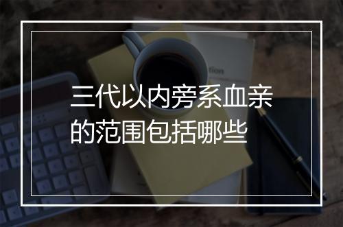 三代以内旁系血亲的范围包括哪些