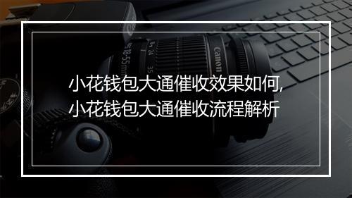 小花钱包大通催收效果如何,小花钱包大通催收流程解析