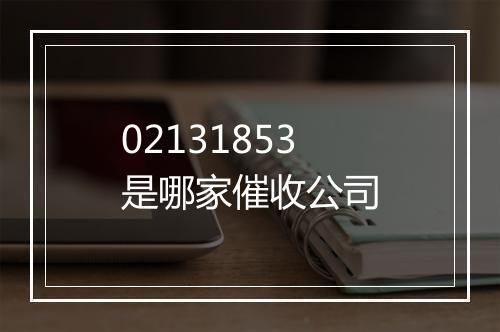 02131853是哪家催收公司
