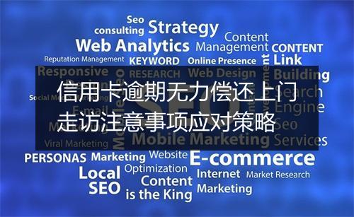信用卡逾期无力偿还上门走访注意事项应对策略
