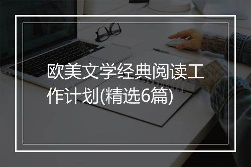 欧美文学经典阅读工作计划(精选6篇)