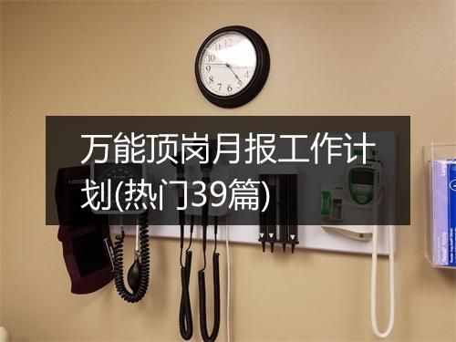 万能顶岗月报工作计划(热门39篇)