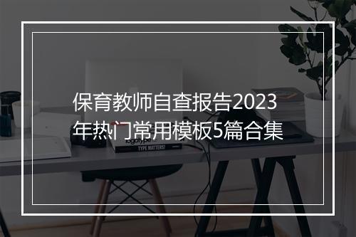 保育教师自查报告2023年热门常用模板5篇合集