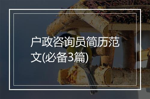 户政咨询员简历范文(必备3篇)