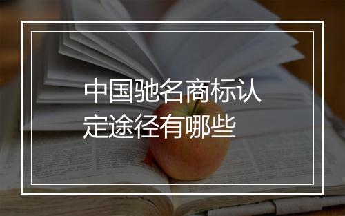 中国驰名商标认定途径有哪些