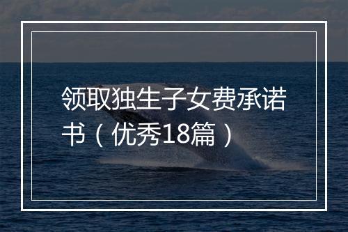 领取独生子女费承诺书（优秀18篇）