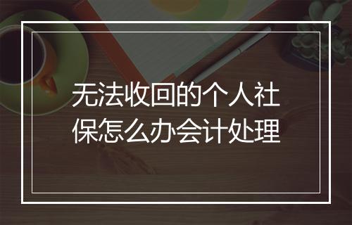 无法收回的个人社保怎么办会计处理