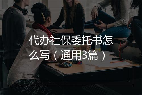 代办社保委托书怎么写（通用3篇）