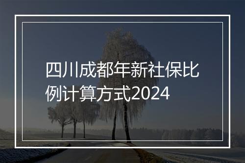 四川成都年新社保比例计算方式2024