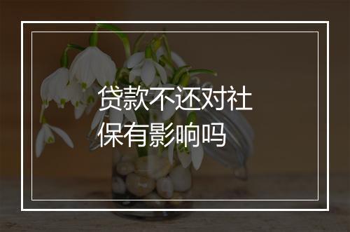 贷款不还对社保有影响吗
