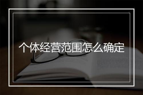 个体经营范围怎么确定