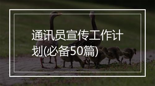 通讯员宣传工作计划(必备50篇)
