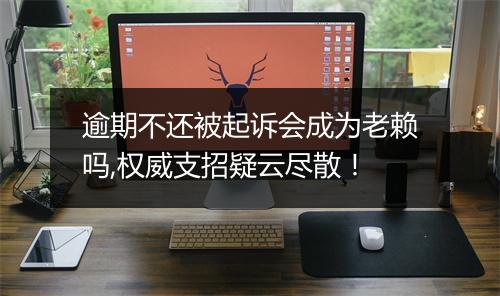逾期不还被起诉会成为老赖吗,权威支招疑云尽散！