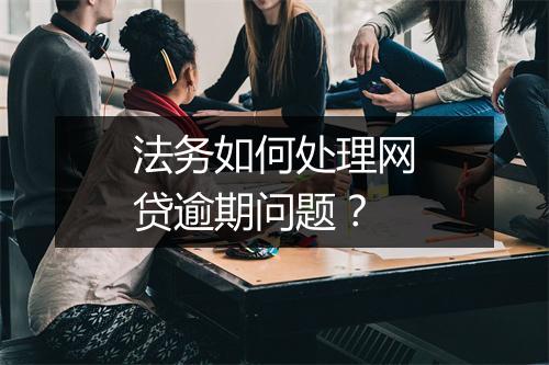 法务如何处理网贷逾期问题？
