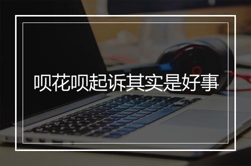 呗花呗起诉其实是好事