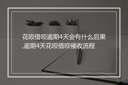 花呗借呗逾期4天会有什么后果,逾期4天花呗借呗催收流程