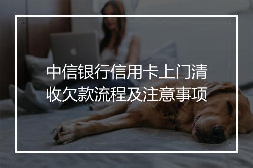 中信银行信用卡上门清收欠款流程及注意事项