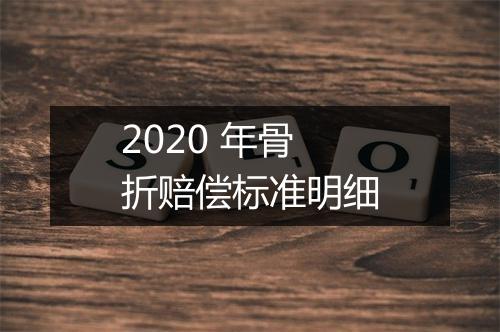 2020 年骨折赔偿标准明细