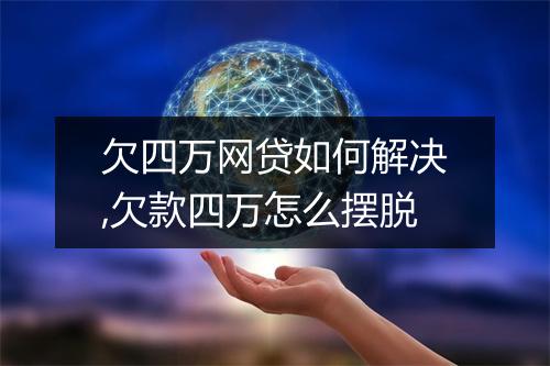 欠四万网贷如何解决,欠款四万怎么摆脱