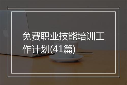 免费职业技能培训工作计划(41篇)