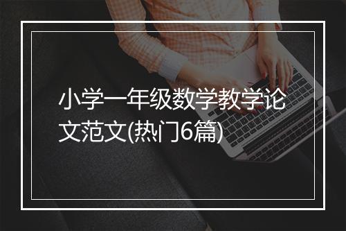 小学一年级数学教学论文范文(热门6篇)