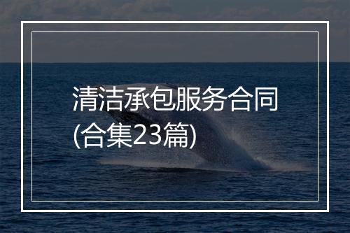 清洁承包服务合同(合集23篇)
