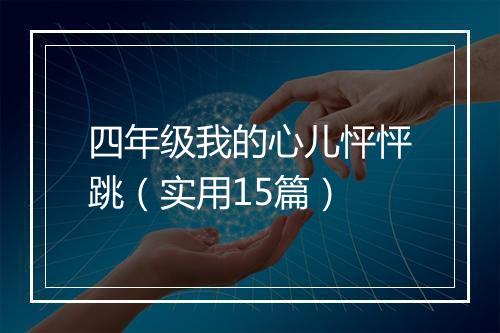 四年级我的心儿怦怦跳（实用15篇）