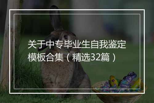关于中专毕业生自我鉴定模板合集（精选32篇）