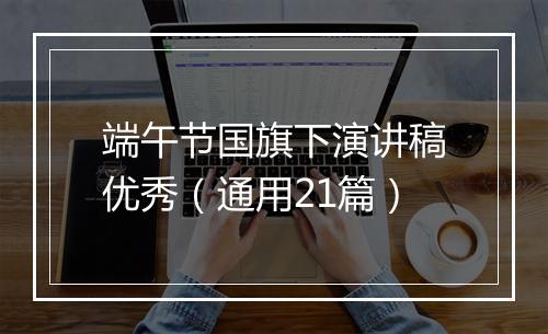 端午节国旗下演讲稿优秀（通用21篇）