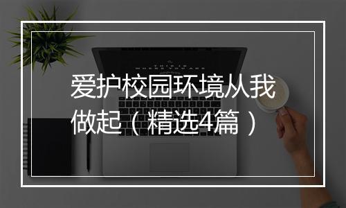 爱护校园环境从我做起（精选4篇）