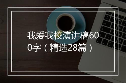 我爱我校演讲稿600字（精选28篇）