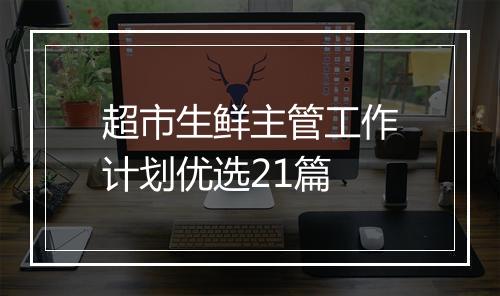 超市生鲜主管工作计划优选21篇