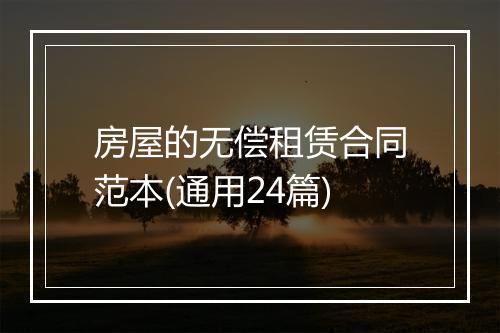 房屋的无偿租赁合同范本(通用24篇)