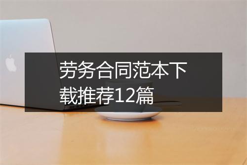 劳务合同范本下载推荐12篇