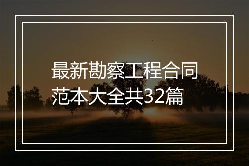 最新勘察工程合同范本大全共32篇