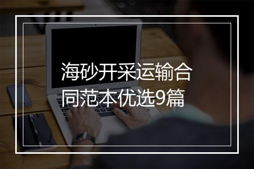 海砂开采运输合同范本优选9篇