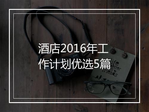酒店2016年工作计划优选5篇