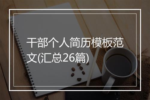 干部个人简历模板范文(汇总26篇)