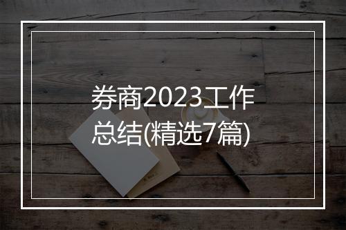 券商2023工作总结(精选7篇)