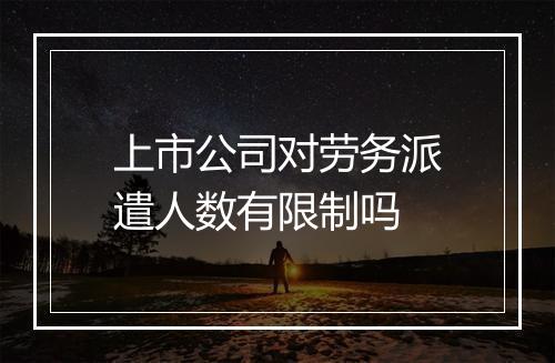 上市公司对劳务派遣人数有限制吗